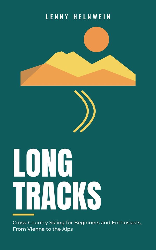 Long Tracks: Cross-Country Skiing for Beginners and Enthusiasts, From Vienna to the Alps